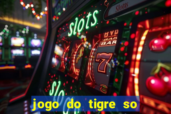 jogo do tigre so para brincar